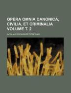 Opera Omnia Canonica, Civilia, Et Criminalia Volume . 2 di Nicolaus Rodriguez Fermosino edito da Rarebooksclub.com