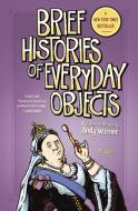 Brief Histories of Everyday Objects di Andy Warner edito da St Martin's Press