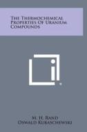 The Thermochemical Properties of Uranium Compounds di M. H. Rand, Oswald Kubaschewski edito da Literary Licensing, LLC