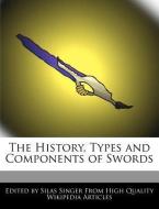The History, Types and Components of Swords di Silas Singer edito da WEBSTER S DIGITAL SERV S