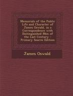 Memorials of the Public Life and Character of James Oswald, in a Correspondence with Distinguished Men of the Last Century di James Oswald edito da Nabu Press