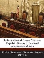 International Space Station Capabilities And Payload Accommodations edito da Bibliogov