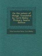 On the Nature of Things. Translated by Cyril Bailey di Titus Lucretius Carus, Cyril Bailey edito da Nabu Press