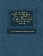 An Introductory History of England ...: From the Earliest Times to the Close of the Middle Ages. 1907 di Charles Robert Leslie Fletcher edito da Nabu Press