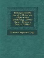 Naturgeschichte Der Drei Reihe Zur Allgemeinen Belehrung, Achter Band di Friedrich Siegmund Voigt edito da Nabu Press