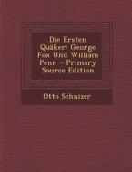 Die Ersten Quaker: George Fox Und William Penn - Primary Source Edition di Otto Schnizer edito da Nabu Press