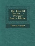 The Town of Cowper... di Thomas Wright edito da Nabu Press