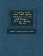 Spraying Apple Trees, with Special Reference to Apple Scab Fungus - Primary Source Edition di Joseph Cullen Blair edito da Nabu Press