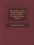 My People; Stories of the Peasantry of West Wales - Primary Source Edition di Caradoc Evans edito da Nabu Press