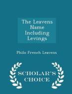 The Leavens Name Including Levings - Scholar's Choice Edition di Philo French Leavens edito da Scholar's Choice