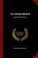 An Aramaic Method: Elements Of Grammar di Charles Rufus Brown edito da Andesite Press