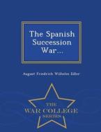 The Spanish Succession War... - War College Series edito da War College Series