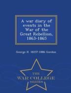 A War Diary Of Events In The War Of The Great Rebellion di George Henry Gordon edito da War College Series