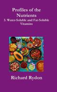 Profiles of the Nutrients-3. Water-Soluble and Fat-Soluble Vitamins di Richard Rydon edito da Lulu.com
