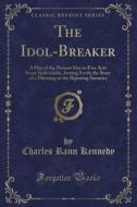 The Idol-breaker di Charles Rann Kennedy edito da Forgotten Books