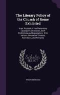 The Literary Policy Of The Church Of Rome Exhibited di Joseph Mendham edito da Palala Press