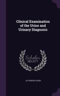 Clinical Examination Of The Urine And Urinary Diagnosis di Jay Bergen Ogden edito da Palala Press