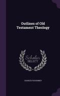 Outlines Of Old Testament Theology di Charles Fox Burney edito da Palala Press