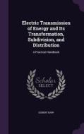 Electric Transmission Of Energy And Its Transformation, Subdivision, And Distribution di Gisbert Kapp edito da Palala Press