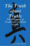 The Truth about Truth di Dennis Sidney Martin edito da Lulu.com