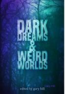 Dark Dreams and Weird Worlds di Gary Hill edito da Lulu.com