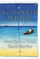 Once Upon a Time, There Was You di Elizabeth Berg edito da RANDOM HOUSE