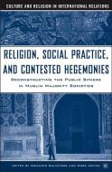 Religion, Social Practice, and Contested Hegemonies: Reconstructing the Public Sphere in Muslim Majority Societies di Armando Salvatore edito da SPRINGER NATURE