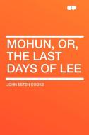 Mohun, or, the Last Days of Lee di John Esten Cooke edito da HardPress Publishing