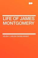 Life of James Montgomery di Helen C. (Helen Cross) Knight edito da HardPress Publishing