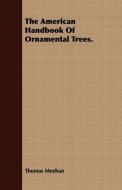 The American Handbook Of Ornamental Trees. di Thomas Meehan edito da Osler Press