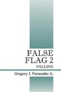 False Flag 2 di Gregory J Fernandez edito da Outskirts Press