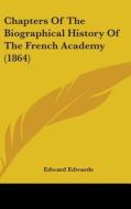 Chapters Of The Biographical History Of The French Academy (1864) di Edward Edwards edito da Kessinger Publishing, Llc