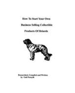 How to Start Your Own Business Selling Collectible Products of Briards di Gail Forsyth edito da Createspace