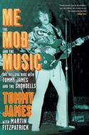 Me, The Mob And The Music di Tommy James edito da Simon & Schuster