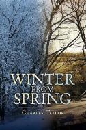 Winter From Spring di Charles Taylor edito da Xlibris Corporation