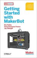 Getting Started with Makerbot: A Hands-On Introduction to Affordable 3D Printing di Bre Pettis, Anna Kaziunas France, Jay Shergill edito da OREILLY MEDIA