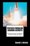 Physics Problem Solving Secrets: 120 Must-Know Problems Solved Step-By-Step di David J. Ulrich edito da Createspace