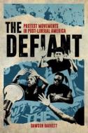 The Defiant: Protest Movements in Post-Liberal America di Dawson Barrett edito da NEW YORK UNIV PR