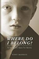 Where Do I Belong?: An Immigrant's Quest for Identity di MR Tony Mankus, Tony Mankus edito da Createspace