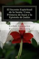 El Secreto Espiritual de La Santa Cena: Primera de Juan y Epistola de Judas di Esther Gonzalez edito da Createspace