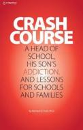 Crash Course: A Head of School, His Son's Addiction, and Lessons for Schools and Families di Michael D. Pratt Ph. D. edito da Createspace