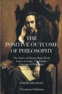 The Positive Outcome of Philosophy: The Nature of Human Brain Work Letters on Logic di Joseph Dietzgen edito da Createspace