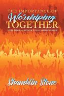 The Importance Of Worshiping Together di Stone Shamblin Stone edito da Liferich Publishing