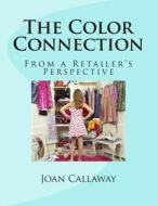 The Color Connection: From a Retailer's Perspective di Joan S. Callaway edito da Createspace