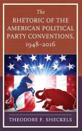 The Rhetoric Of The American Political Party Conventions, 1948-2016 di Theodore F. Sheckels edito da Lexington Books