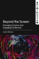 Beyond the Screen di Sarah Atkinson edito da Bloomsbury Publishing Plc