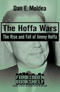 The Hoffa Wars: The Rise and Fall of Jimmy Hoffa di Dan E. Moldea edito da OPEN ROAD MEDIA