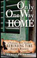 Only One Way Home: An Inspirational Novel of History, Mystery & Romance di Deborah Heal edito da Createspace