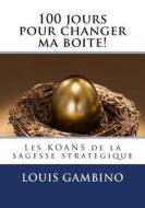 100 Jours Pour Changer Ma Boite!: Les Koans de La Sagesse Strategique di Louis Gambino edito da Createspace