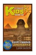 A Smart Kids Guide to Egypt Famous Landmarks: A World of Learning at Your Fingertips di Liam Saxon edito da Createspace